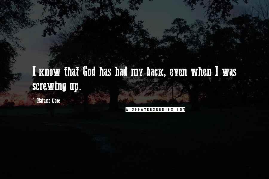 Natalie Cole Quotes: I know that God has had my back, even when I was screwing up.