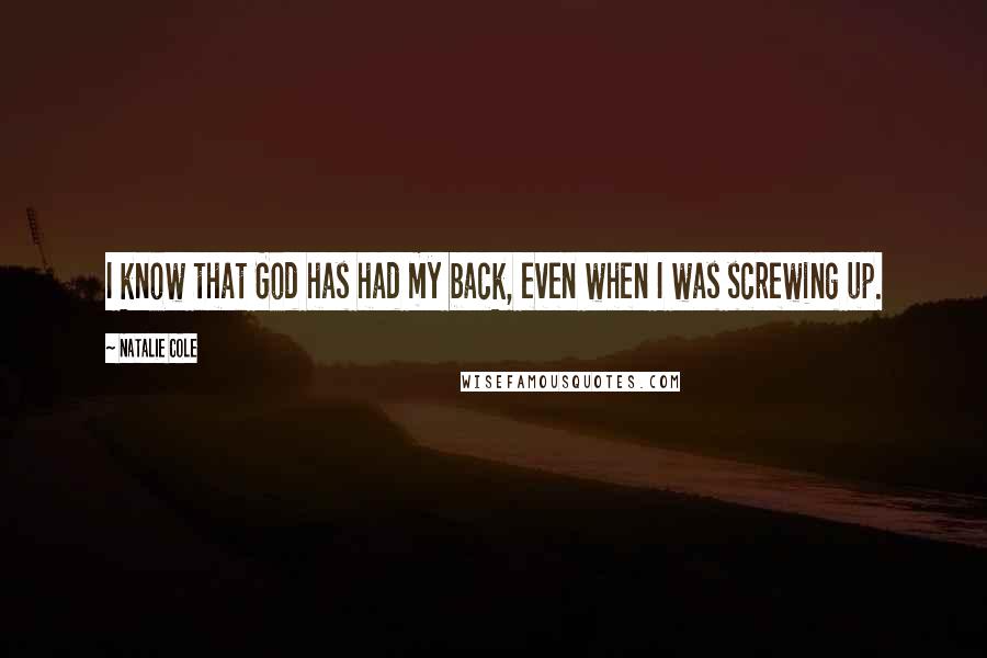 Natalie Cole Quotes: I know that God has had my back, even when I was screwing up.