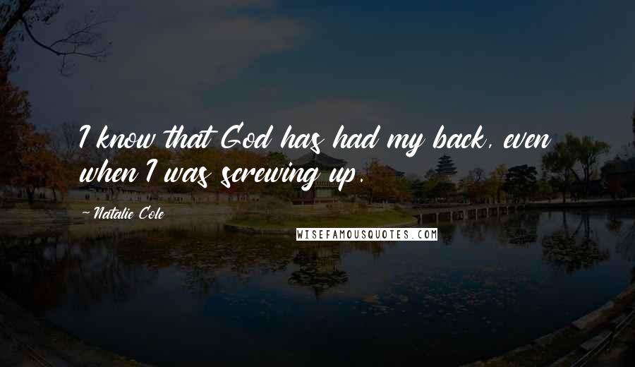 Natalie Cole Quotes: I know that God has had my back, even when I was screwing up.