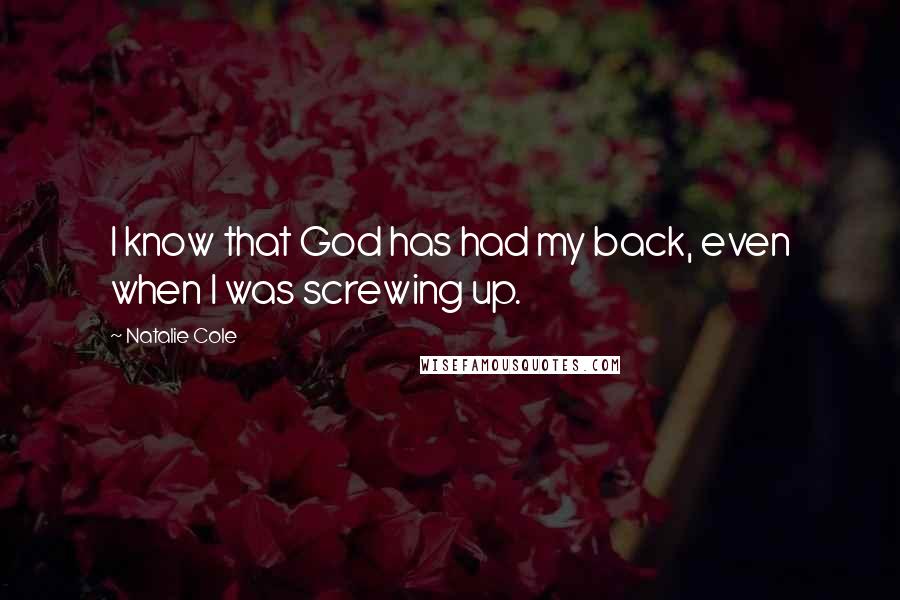 Natalie Cole Quotes: I know that God has had my back, even when I was screwing up.