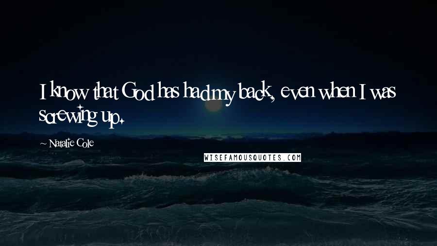 Natalie Cole Quotes: I know that God has had my back, even when I was screwing up.