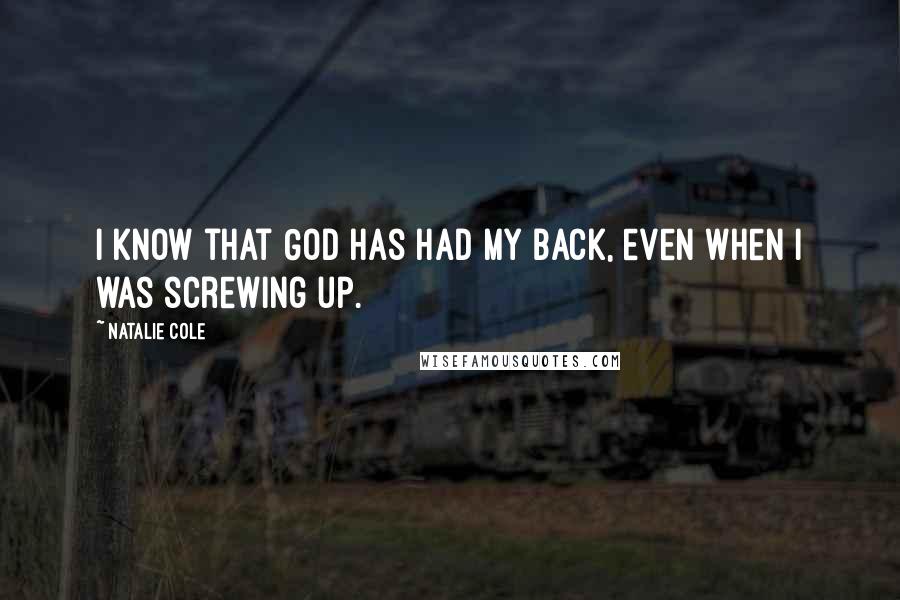 Natalie Cole Quotes: I know that God has had my back, even when I was screwing up.