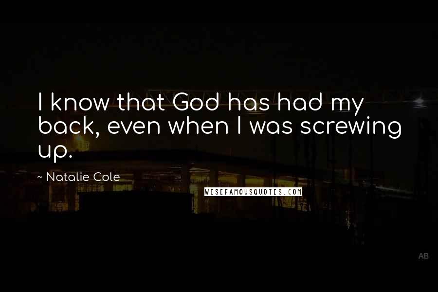 Natalie Cole Quotes: I know that God has had my back, even when I was screwing up.