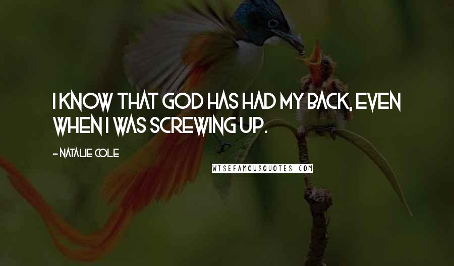 Natalie Cole Quotes: I know that God has had my back, even when I was screwing up.