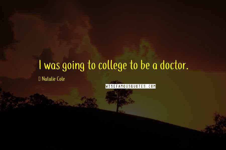 Natalie Cole Quotes: I was going to college to be a doctor.