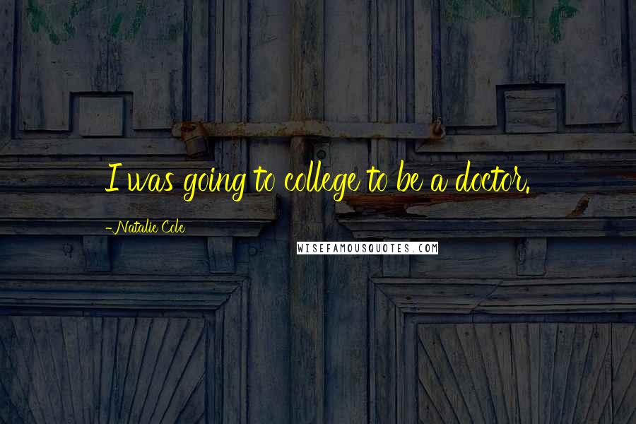 Natalie Cole Quotes: I was going to college to be a doctor.