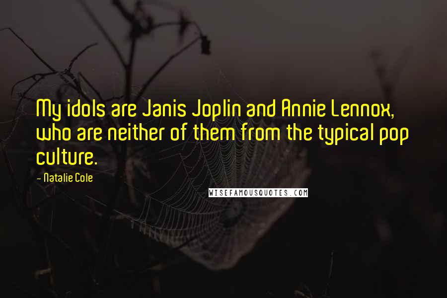 Natalie Cole Quotes: My idols are Janis Joplin and Annie Lennox, who are neither of them from the typical pop culture.