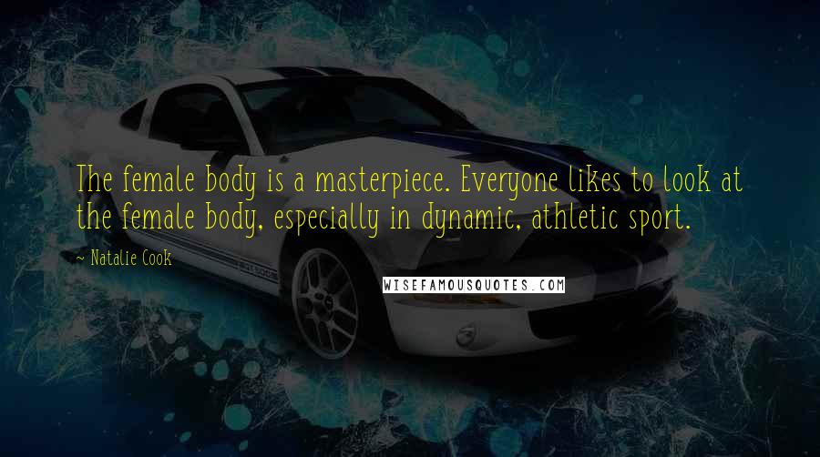 Natalie Cook Quotes: The female body is a masterpiece. Everyone likes to look at the female body, especially in dynamic, athletic sport.