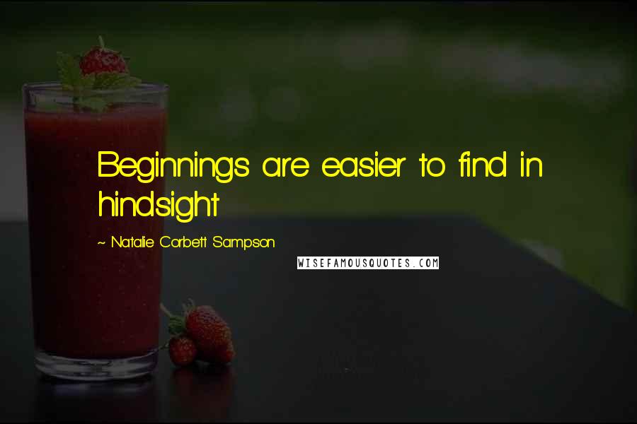 Natalie Corbett Sampson Quotes: Beginnings are easier to find in hindsight