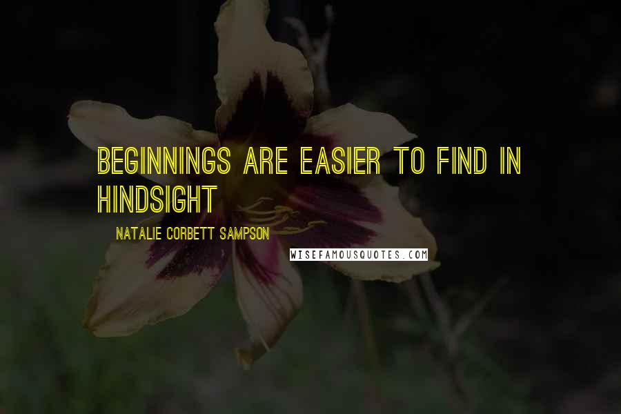 Natalie Corbett Sampson Quotes: Beginnings are easier to find in hindsight