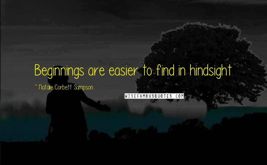 Natalie Corbett Sampson Quotes: Beginnings are easier to find in hindsight