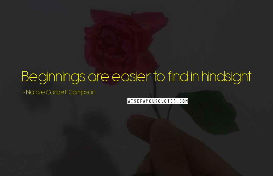 Natalie Corbett Sampson Quotes: Beginnings are easier to find in hindsight