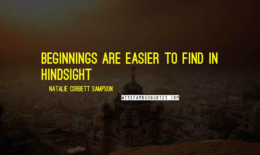 Natalie Corbett Sampson Quotes: Beginnings are easier to find in hindsight