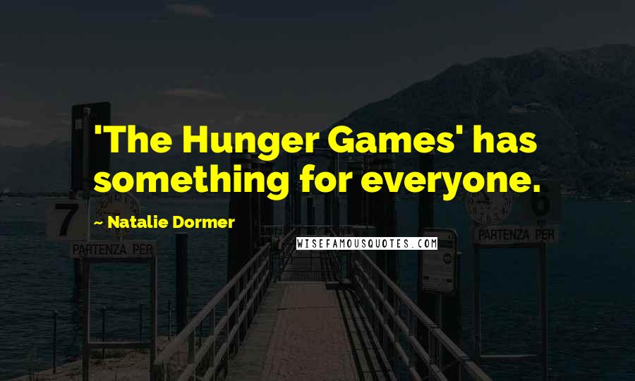 Natalie Dormer Quotes: 'The Hunger Games' has something for everyone.