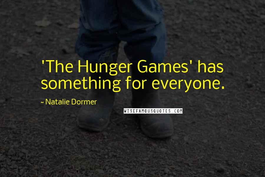 Natalie Dormer Quotes: 'The Hunger Games' has something for everyone.