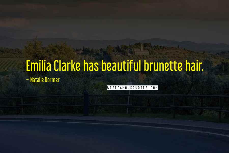 Natalie Dormer Quotes: Emilia Clarke has beautiful brunette hair.