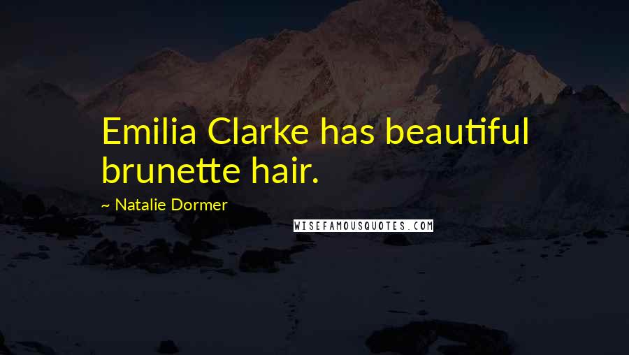 Natalie Dormer Quotes: Emilia Clarke has beautiful brunette hair.