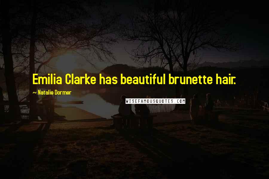 Natalie Dormer Quotes: Emilia Clarke has beautiful brunette hair.