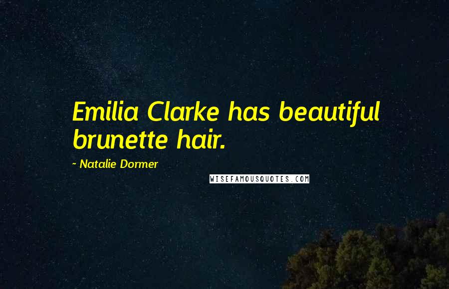 Natalie Dormer Quotes: Emilia Clarke has beautiful brunette hair.