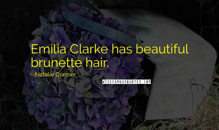 Natalie Dormer Quotes: Emilia Clarke has beautiful brunette hair.