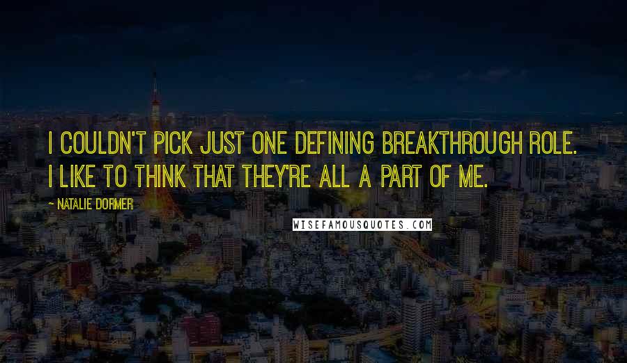 Natalie Dormer Quotes: I couldn't pick just one defining breakthrough role. I like to think that they're all a part of me.