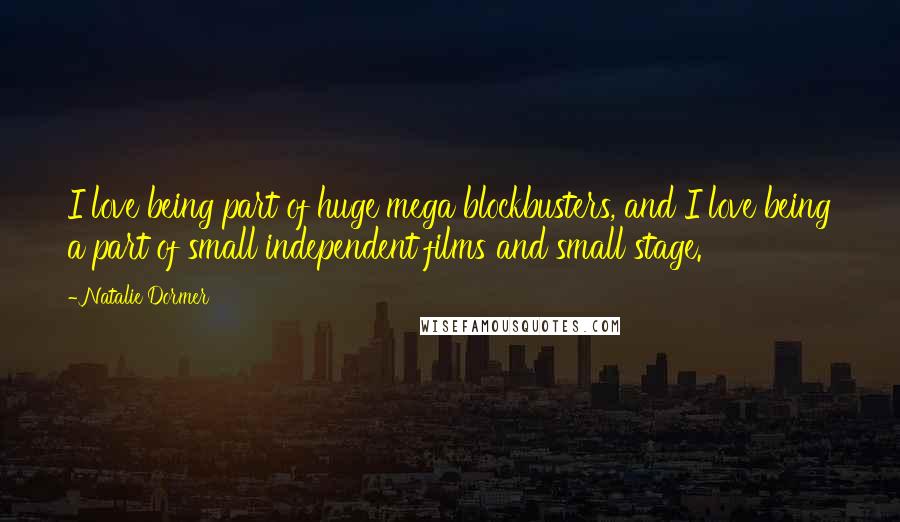 Natalie Dormer Quotes: I love being part of huge mega blockbusters, and I love being a part of small independent films and small stage.