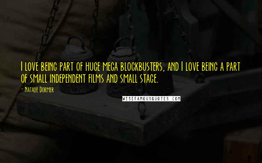 Natalie Dormer Quotes: I love being part of huge mega blockbusters, and I love being a part of small independent films and small stage.