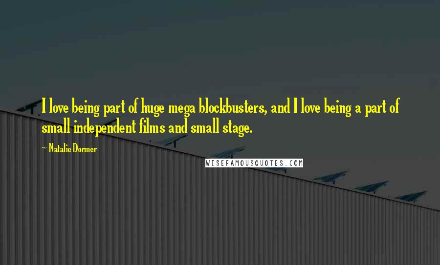 Natalie Dormer Quotes: I love being part of huge mega blockbusters, and I love being a part of small independent films and small stage.