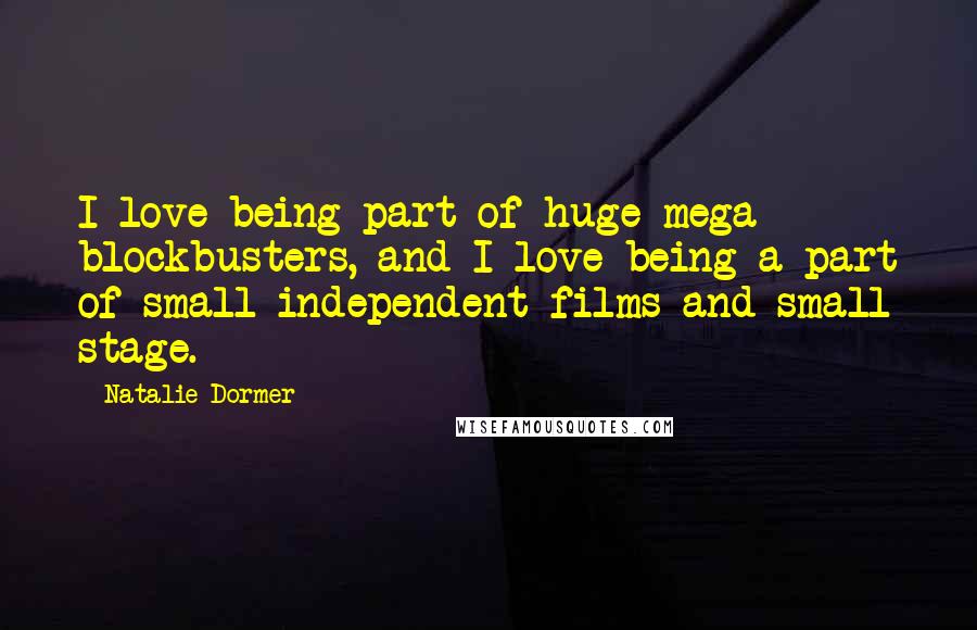 Natalie Dormer Quotes: I love being part of huge mega blockbusters, and I love being a part of small independent films and small stage.