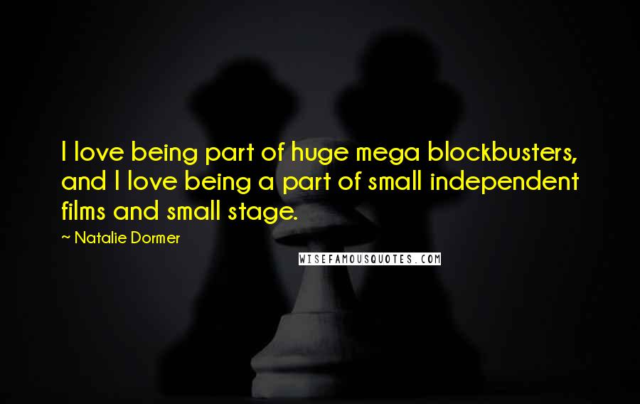 Natalie Dormer Quotes: I love being part of huge mega blockbusters, and I love being a part of small independent films and small stage.