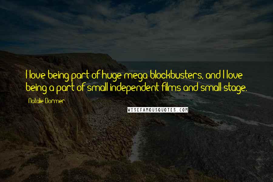 Natalie Dormer Quotes: I love being part of huge mega blockbusters, and I love being a part of small independent films and small stage.