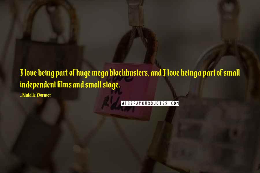 Natalie Dormer Quotes: I love being part of huge mega blockbusters, and I love being a part of small independent films and small stage.