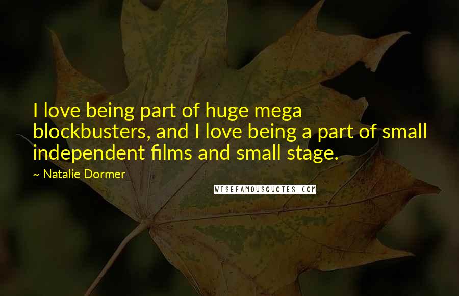 Natalie Dormer Quotes: I love being part of huge mega blockbusters, and I love being a part of small independent films and small stage.