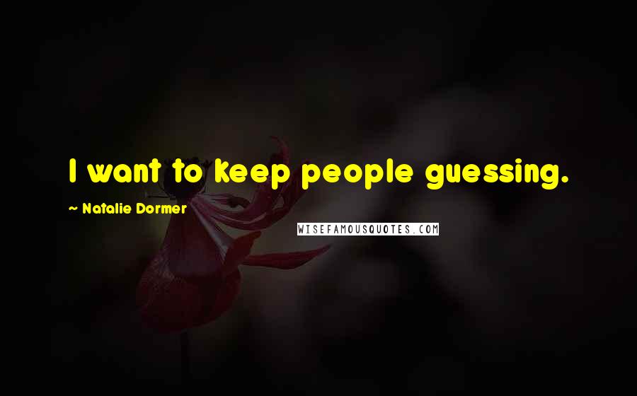 Natalie Dormer Quotes: I want to keep people guessing.