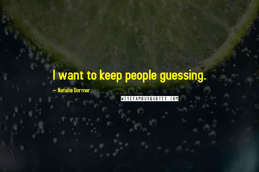Natalie Dormer Quotes: I want to keep people guessing.