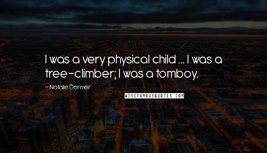 Natalie Dormer Quotes: I was a very physical child ... I was a tree-climber; I was a tomboy.