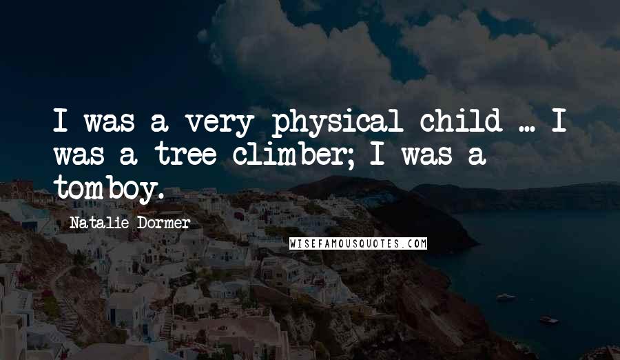 Natalie Dormer Quotes: I was a very physical child ... I was a tree-climber; I was a tomboy.