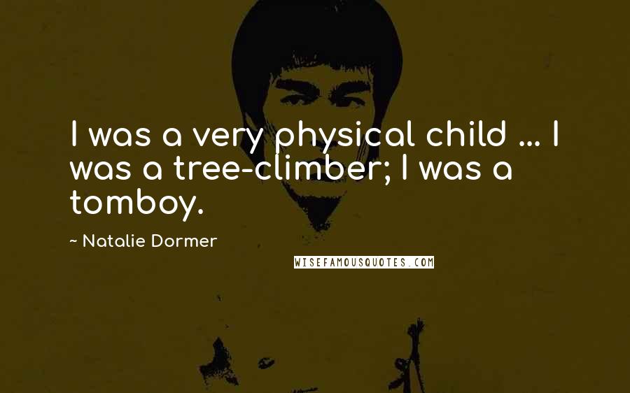 Natalie Dormer Quotes: I was a very physical child ... I was a tree-climber; I was a tomboy.