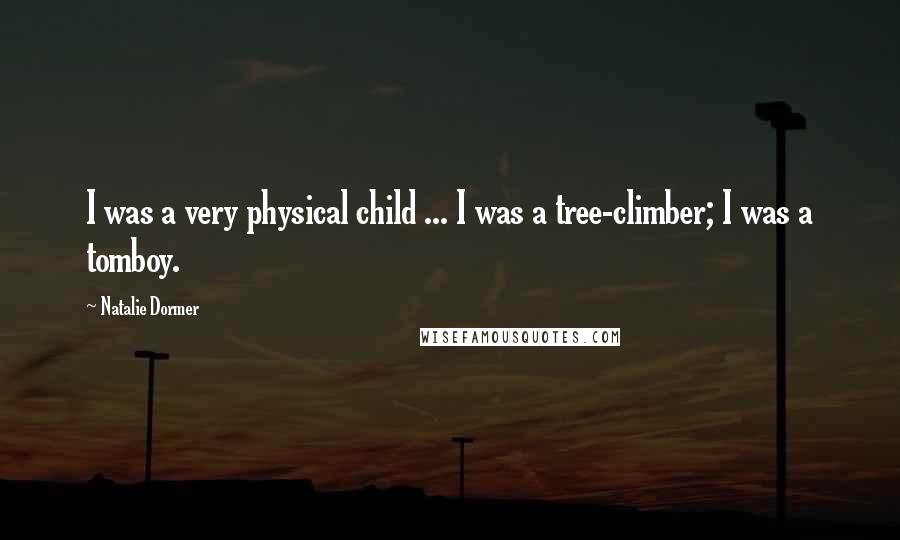 Natalie Dormer Quotes: I was a very physical child ... I was a tree-climber; I was a tomboy.
