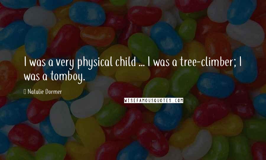 Natalie Dormer Quotes: I was a very physical child ... I was a tree-climber; I was a tomboy.