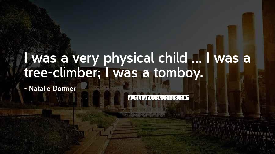 Natalie Dormer Quotes: I was a very physical child ... I was a tree-climber; I was a tomboy.