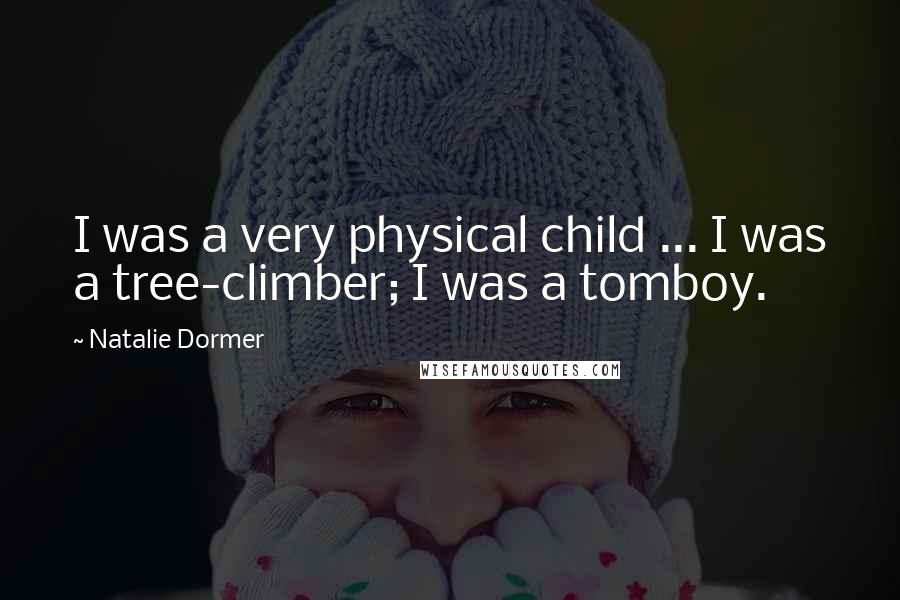Natalie Dormer Quotes: I was a very physical child ... I was a tree-climber; I was a tomboy.