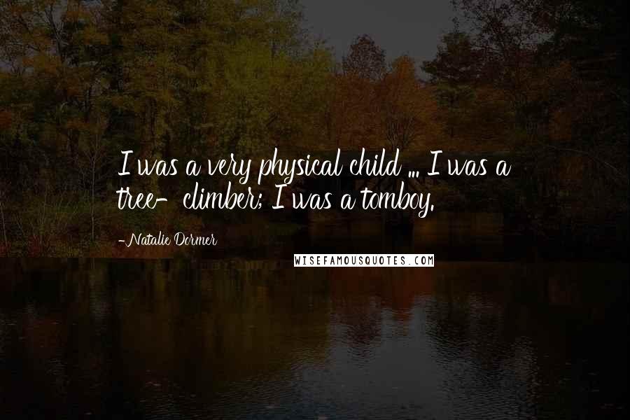 Natalie Dormer Quotes: I was a very physical child ... I was a tree-climber; I was a tomboy.