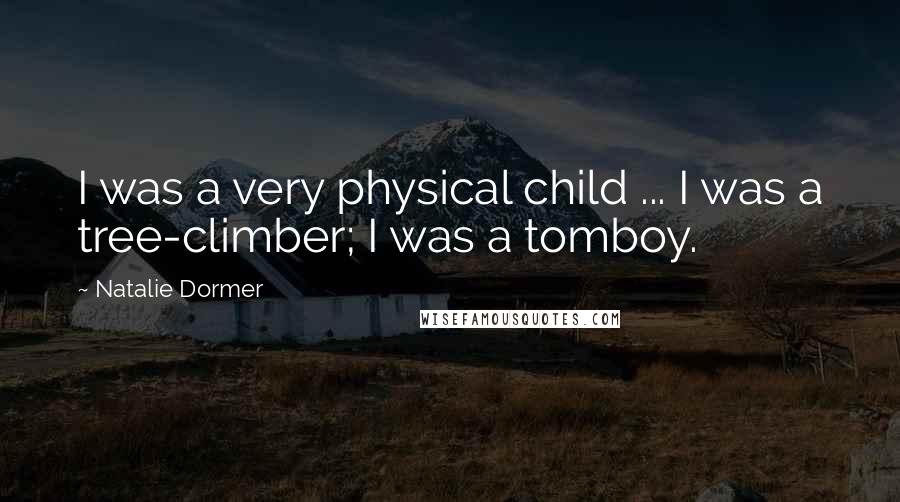 Natalie Dormer Quotes: I was a very physical child ... I was a tree-climber; I was a tomboy.