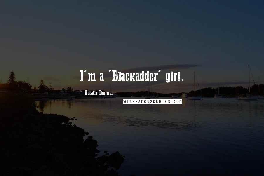Natalie Dormer Quotes: I'm a 'Blackadder' girl.