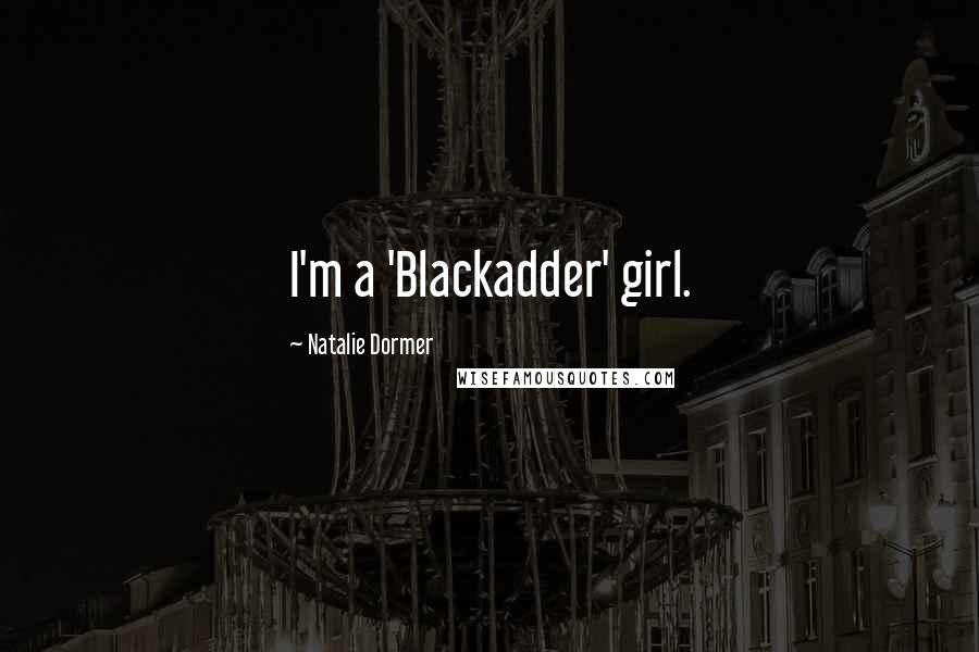 Natalie Dormer Quotes: I'm a 'Blackadder' girl.