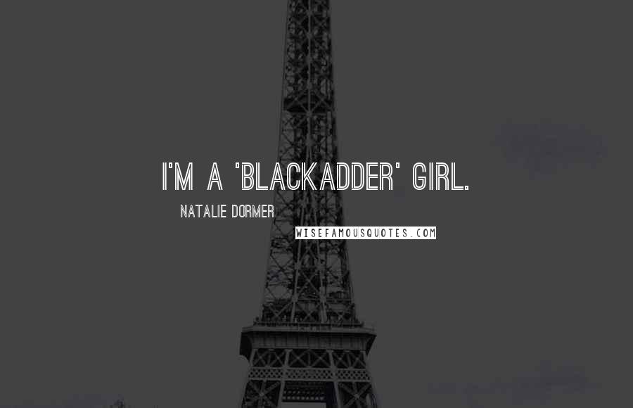 Natalie Dormer Quotes: I'm a 'Blackadder' girl.