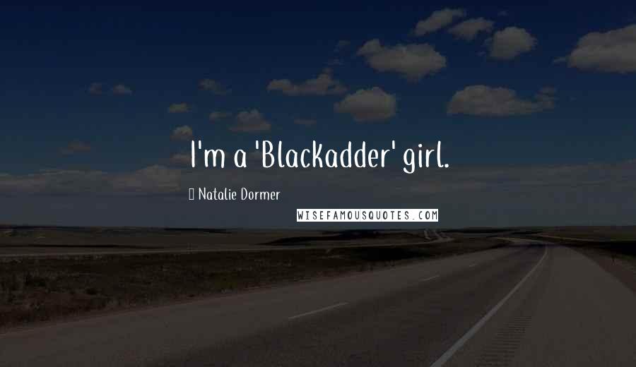 Natalie Dormer Quotes: I'm a 'Blackadder' girl.