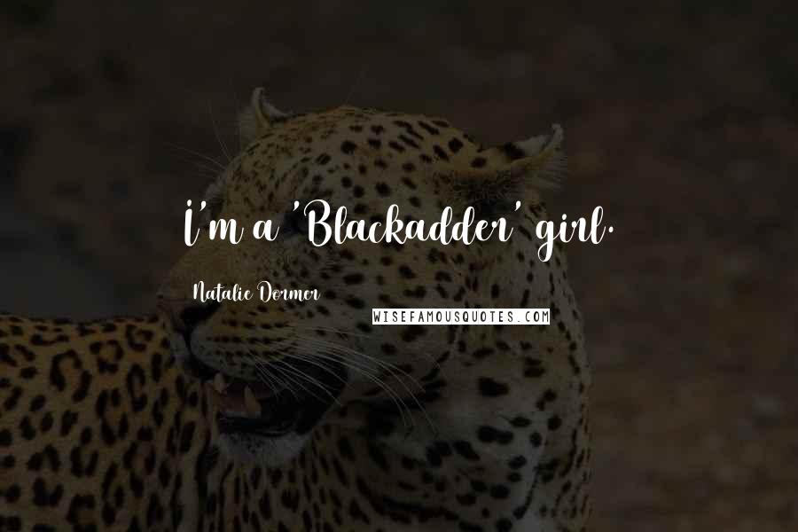 Natalie Dormer Quotes: I'm a 'Blackadder' girl.