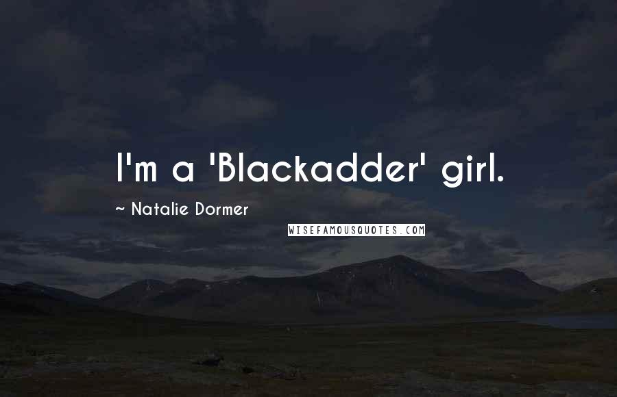 Natalie Dormer Quotes: I'm a 'Blackadder' girl.
